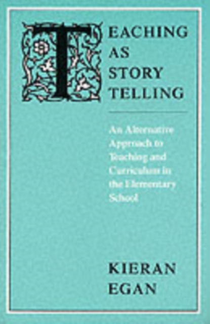 Teaching as Story Telling : An Alternative Approach to Teaching and Curriculum in the Elementary School, Paperback / softback Book
