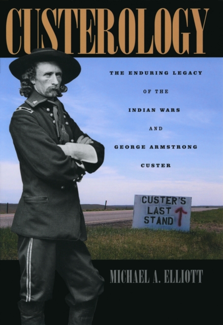 Custerology : The Enduring Legacy of the Indian Wars and George Armstrong Custer, PDF eBook