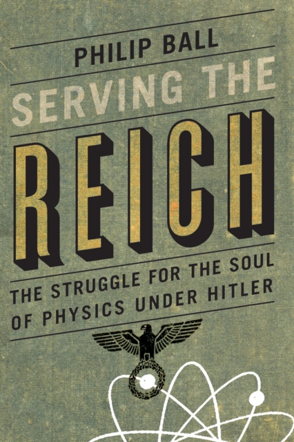 Serving the Reich : The Struggle for the Soul of Physics Under Hitler, Hardback Book