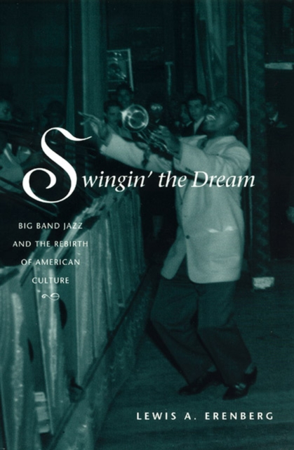 Swingin' the Dream : Big Band Jazz and the Rebirth of American Culture, Paperback / softback Book