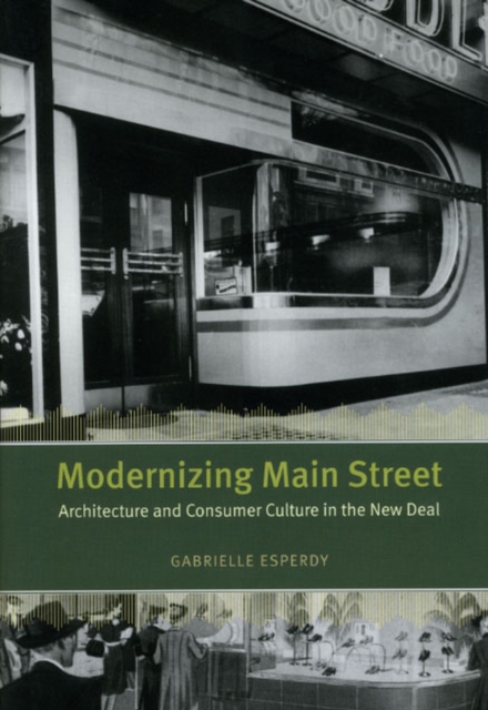 Modernizing Main Street : Architecture and Consumer Culture in the New Deal, Hardback Book