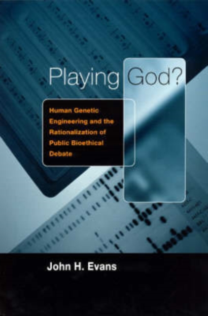 Playing God? : Human Genetic Engineering and the Rationalization of Public Bioethical Debate, Paperback / softback Book