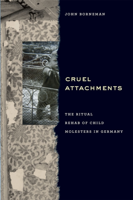 Cruel Attachments : The Ritual Rehab of Child Molesters in Germany, Hardback Book