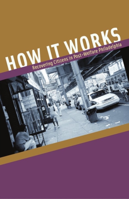 How It Works : Recovering Citizens in Post-Welfare Philadelphia, Hardback Book