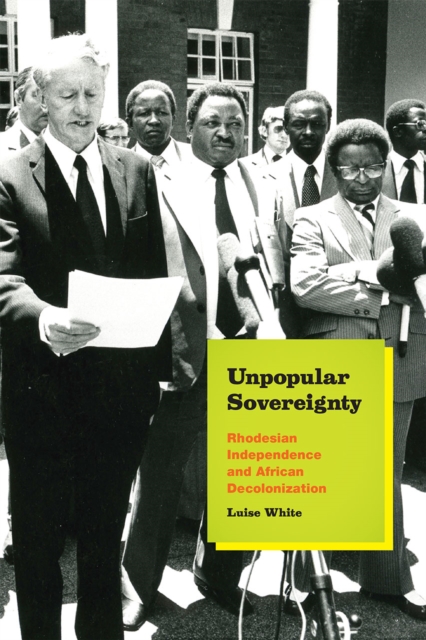 Unpopular Sovereignty : Rhodesian Independence and African Decolonization, Hardback Book
