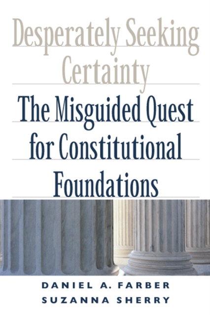 Desperately Seeking Certainty : The Misguided Quest for Constitutional Foundations, Hardback Book