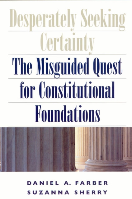 Desperately Seeking Certainty : The Misguided Quest for Constitutional Foundations, Paperback / softback Book