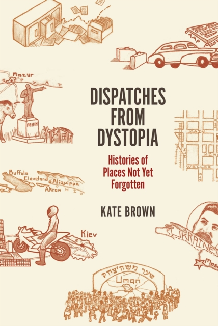 Dispatches from Dystopia : Histories of Places Not Yet Forgotten, Hardback Book