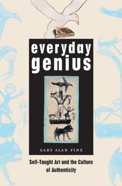 Everyday Genius : Self-Taught Art and the Culture of Authenticity, Hardback Book