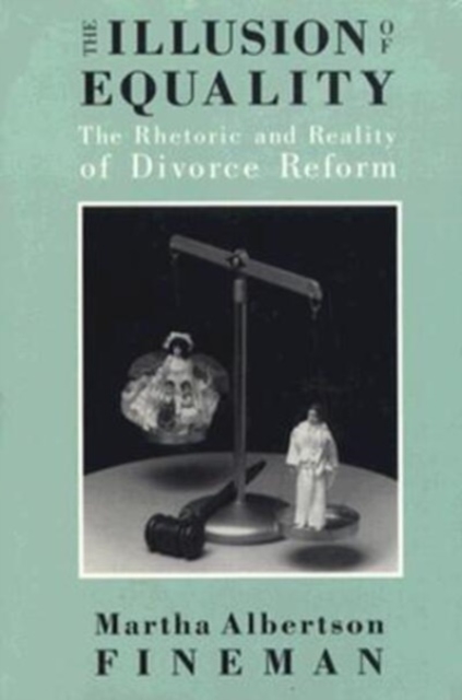 The Illusion of Equality : The Rhetoric and Reality of Divorce Reform, Hardback Book