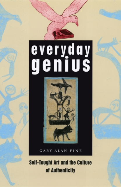 Everyday Genius : Self-Taught Art and the Culture of Authenticity, PDF eBook