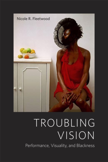 Troubling Vision : Performance, Visuality, and Blackness, Hardback Book