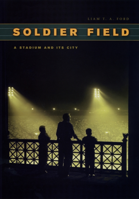 Soldier Field : A Stadium and Its City, PDF eBook