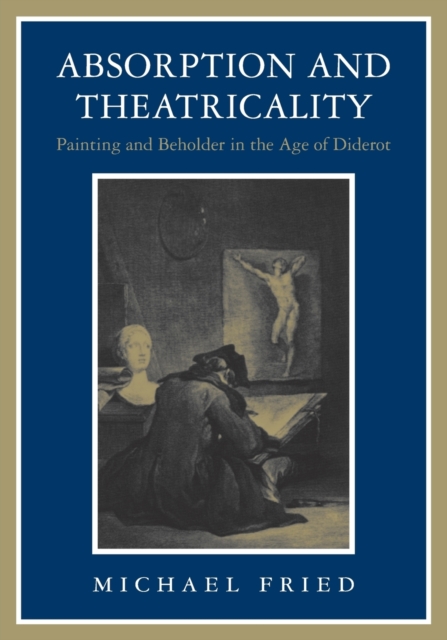 Absorption and Theatricality : Painting and Beholder in the Age of Diderot, Paperback / softback Book