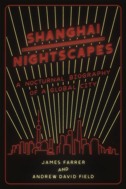 Shanghai Nightscapes : A Nocturnal Biography of a Global City, Paperback / softback Book