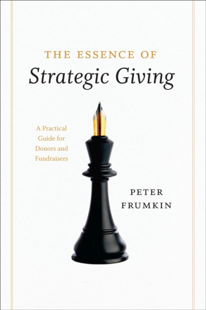 The Essence of Strategic Giving : A Practical Guide for Donors and Fundraisers, Paperback / softback Book