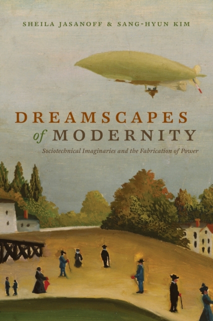 Dreamscapes of Modernity : Sociotechnical Imaginaries and the Fabrication of Power, Paperback / softback Book