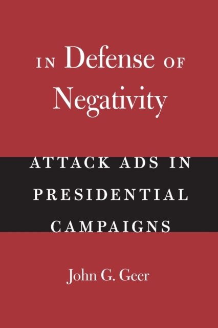 In Defense of Negativity : Attack Ads in Presidential Campaigns, Paperback / softback Book