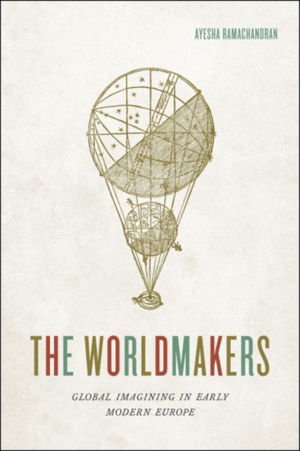 The Worldmakers : Global Imagining in Early Modern Europe, Hardback Book