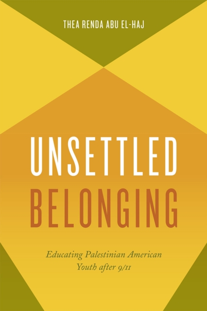 Unsettled Belonging : Educating Palestinian American Youth after 9/11, Paperback / softback Book