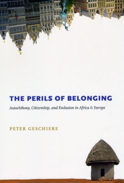 The Perils of Belonging : Autochthony, Citizenship, and Exclusion in Africa and Europe, Hardback Book
