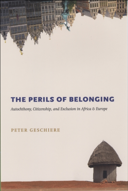 The Perils of Belonging : Autochthony, Citizenship, and Exclusion in Africa and Europe, PDF eBook