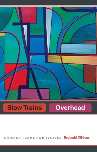 Slow Trains Overhead : Chicago Poems and Stories, PDF eBook