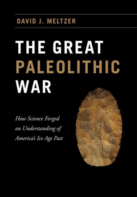 The Great Paleolithic War : How Science Forged an Understanding of America's Ice Age Past, Hardback Book