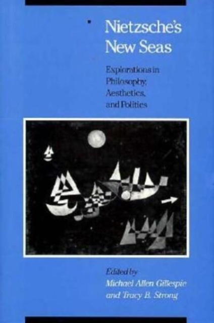 Nietzsche's New Seas : Explorations in Philosophy, Aesthetics, and Politics, Hardback Book