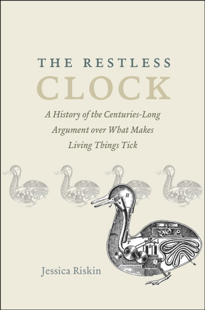 The Restless Clock : A History of the Centuries-Long Argument over What Makes Living Things Tick, Hardback Book