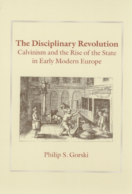 The Disciplinary Revolution : Calvinism and the Rise of the State in Early Modern Europe, Hardback Book