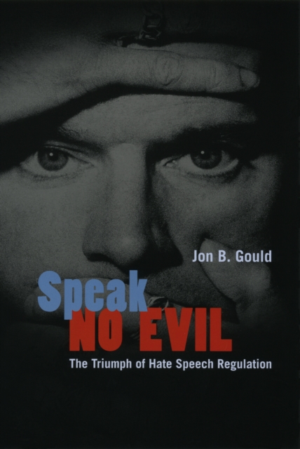 Speak No Evil : The Triumph of Hate Speech Regulation, PDF eBook