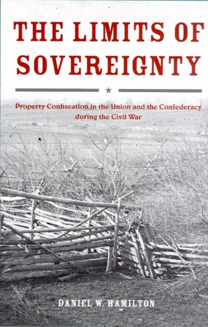 The Limits of Sovereignty : Property Confiscation in the Union and the Confederacy during the Civil War, Hardback Book