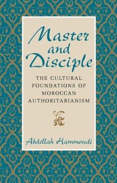 Master and Disciple : The Cultural Foundations of Moroccan Authoritarianism, Paperback / softback Book