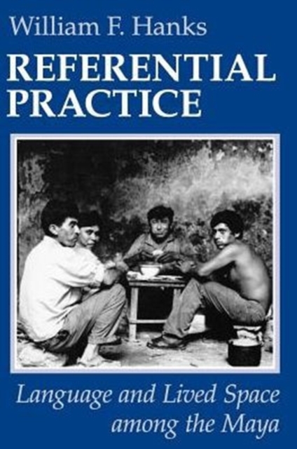 Referential Practice : Language and Lived Space among the Maya, Paperback / softback Book