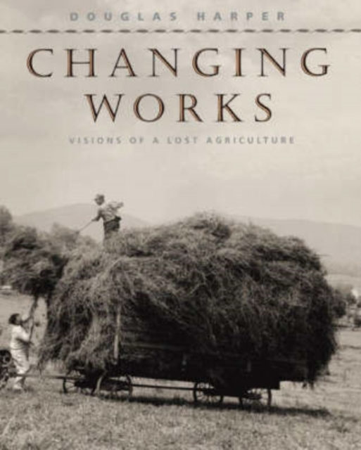 Changing Works : Visions of a Lost Agriculture, Hardback Book