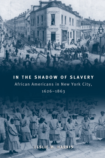 In the Shadow of Slavery : African Americans in New York City, 1626-1863, Paperback / softback Book