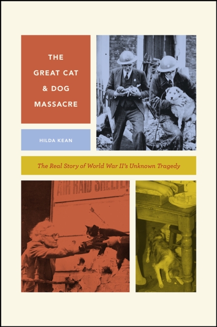 The Great Cat and Dog Massacre : The Real Story of World War Two's Unknown Tragedy, Hardback Book