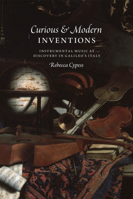 Curious and Modern Inventions : Instrumental Music as Discovery in Galileo's Italy, Hardback Book