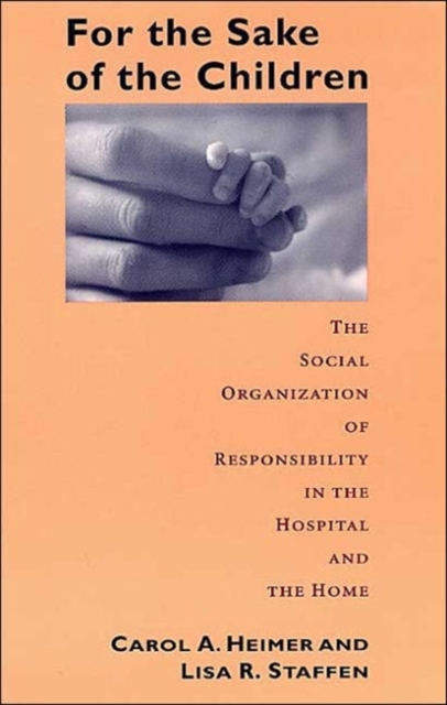 For the Sake of the Children : The Social Organization of Responsibility in the Hospital and the Home, Paperback / softback Book