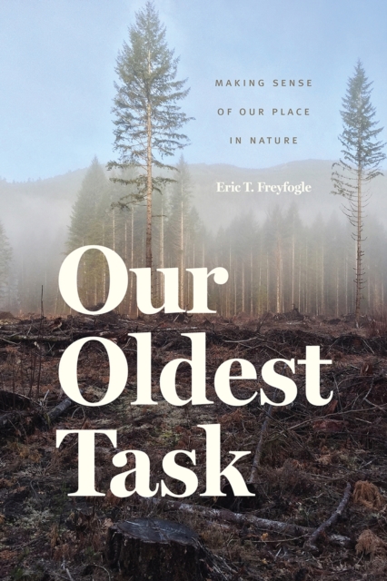 Our Oldest Task : Making Sense of Our Place in Nature, Hardback Book