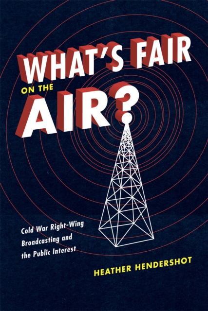 What's Fair on the Air? : Cold War Right-Wing Broadcasting and the Public Interest, Hardback Book