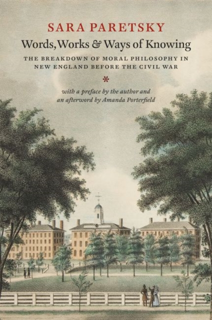 Words, Works, and Ways of Knowing : The Breakdown of Moral Philosophy in New England before the Civil War, Hardback Book