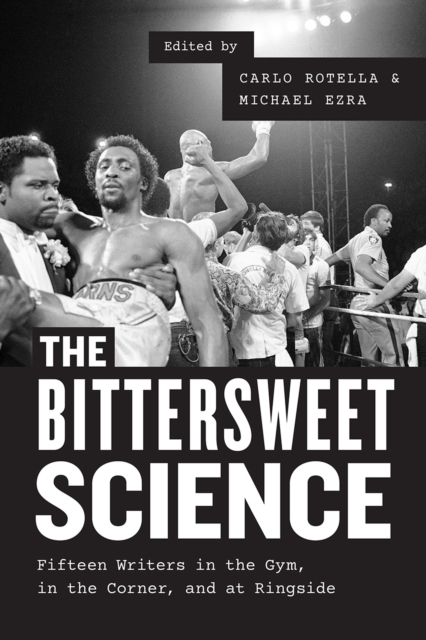 The Bittersweet Science - Fifteen Writers in the Gym, in the Corner, and at Ringside, Paperback / softback Book