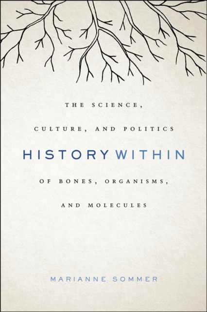 History Within : The Science, Culture, and Politics of Bones, Organisms, and Molecules, Hardback Book