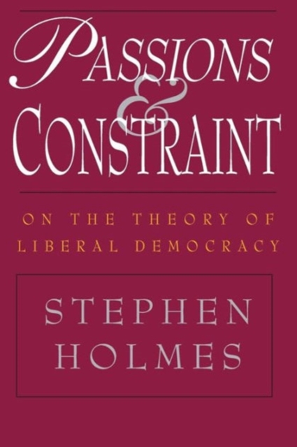 Passions and Constraint - On the Theory of Liberal Democracy, Paperback / softback Book
