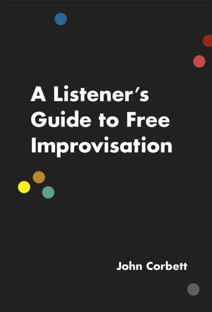 A Listener's Guide to Free Improvisation, Paperback / softback Book