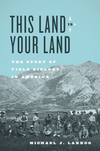 This Land Is Your Land : The Story of Field Biology in America, Hardback Book