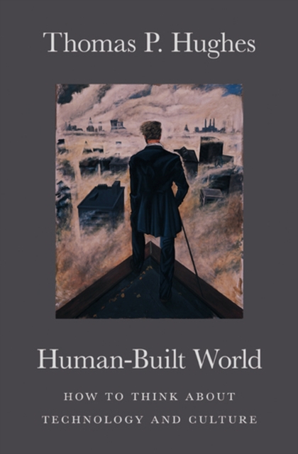 Human-Built World : How to Think about Technology and Culture, Paperback / softback Book