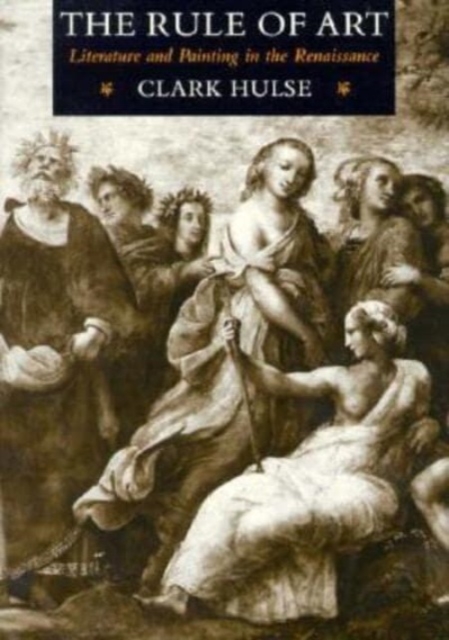 The Rule of Art : Literature and Painting in the Renaissance, Hardback Book